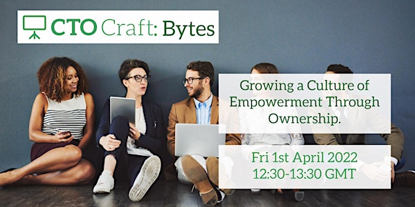 CTO Craft Bytes -  Growing a Culture of Empowerment Through Ownership