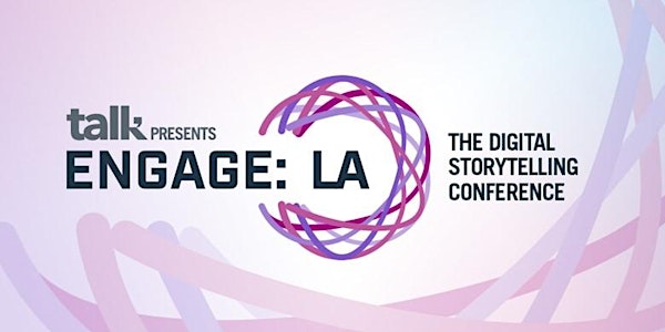 ENGAGE: THE LA DIGITAL STORYTELLING CONFERENCE 2017 Immersive Storytelling Takes Over