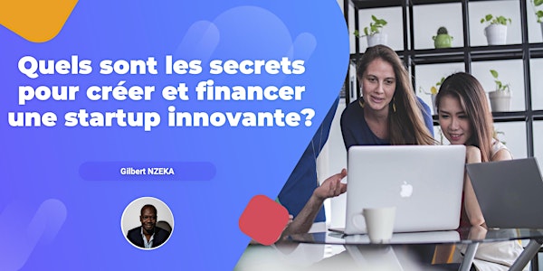 Quels sont les secrets pour créer et financer une startup innovante?