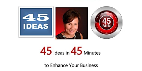 45 Ideas in 45 Minutes to Enhance Your Business primary image