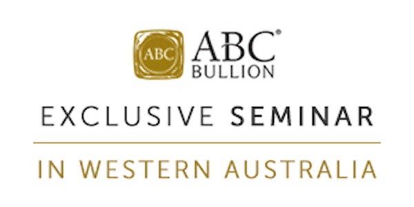 Exclusive ABC Bullion Seminar in WA - Investing in the Precious Metals Market