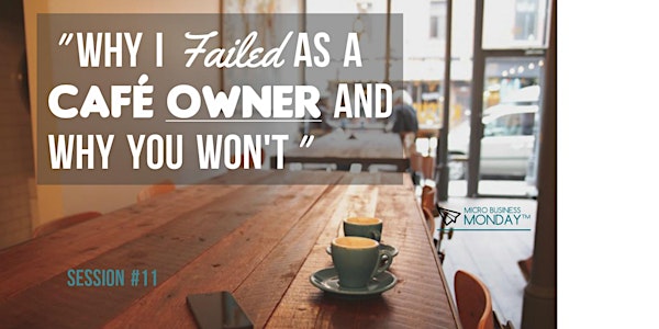Micro Business Monday™ | #11 "Why I Failed as a Café Owner & Why You Won't"