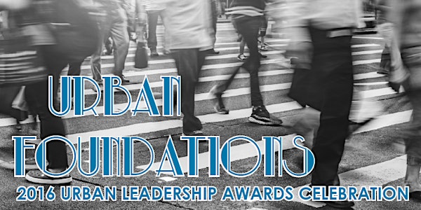 13th Annual CUI Urban Leadership Awards: Urban Foundations #ULA2016