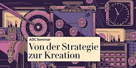 ADC Seminar  "Von der Strategie zur Kreation" +++PRÄSENZTERMIN+++ tickets