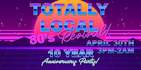 Totally Local! 80's party and 10 year anniversary! primary image