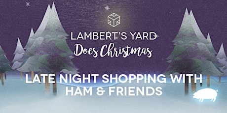 Lambert’s Yard Late Night Shopping with Ham & Friends primary image
