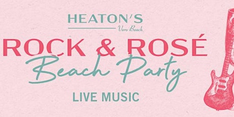 Rock N Rose Beach Party at Heaton's Vero Beach! tickets
