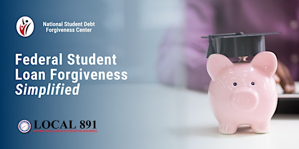 Local 891 / NSDFC - Federal Student Loan Forgiveness Programs Simplified
