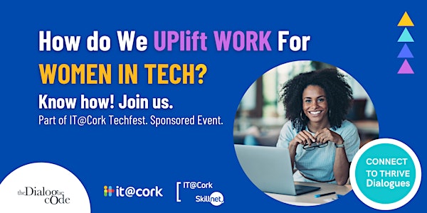 UPlift Work - A Dialogue To  UPLift Work  For Women  In Tech To Thrive!