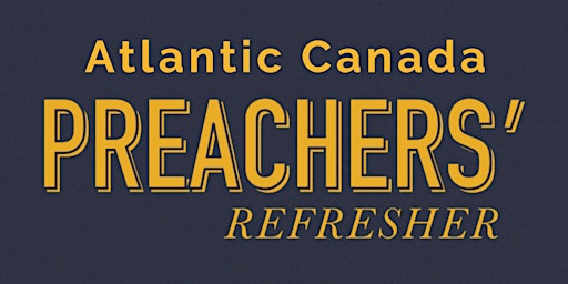 Atlantic Canada Preachers' Refresher 2022