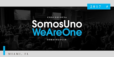 Conferencia TOMATULUGAR  SomosUno/WeAreOne - Miami 2017 primary image