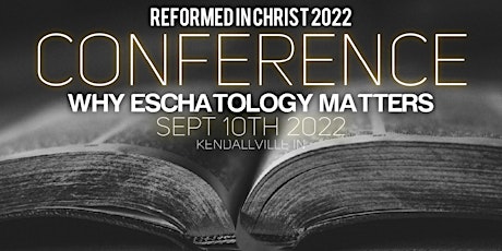 Reformed In Christ CONFERENCE 2022  "Why Eschatology Matters" tickets