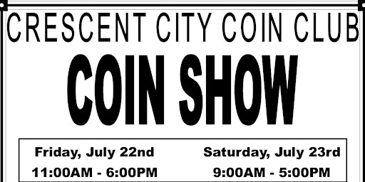 Crescent City Coin Club Coin Show July 22 and July 23
