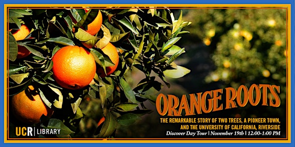 Orange Roots Exhibition: UCR Homecoming & Discover Day Tour