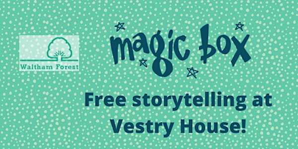 Free storytelling sessions at Vestry House Museum - with Magic Box!