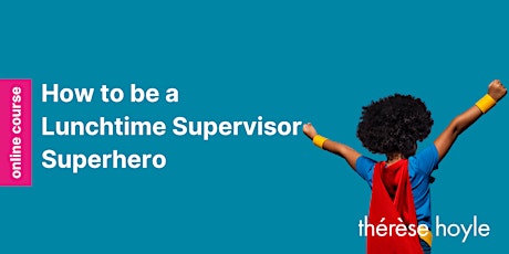 How to be a Lunchtime Supervisor Superhero Interactive Online Webinar