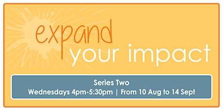 Expand Your Impact Series Two | Wed 4pm-5:30pm | 10th Aug - 14th Sept primary image