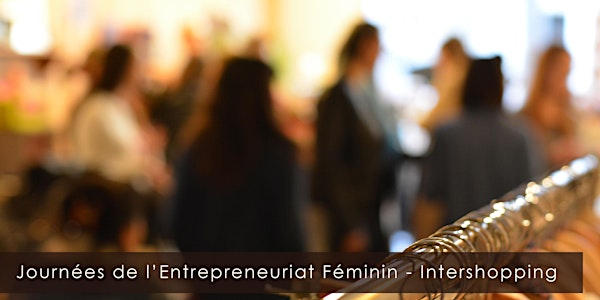 Journée Networking InterShopping (Journées de l'Entrepreneuriat Féminin)
