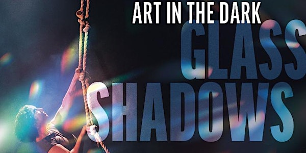 Art in the Dark 2022: Glass Shadows SHOW BEGINS AT DARK Saturday 8/6/22