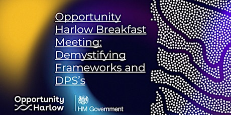Opportunity Harlow Breakfast Meeting: Demystifying Frameworks and DPS’s