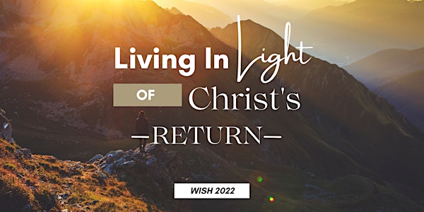 WISH Conference 2022: Living In Light of Christ's Return