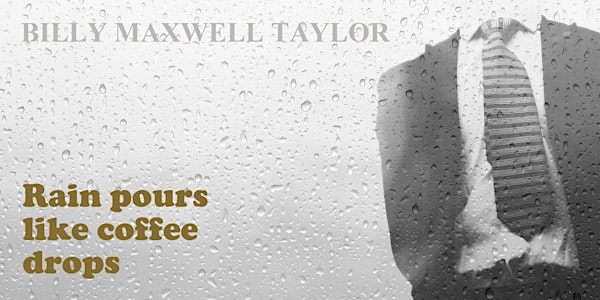 Rain Pours Like Coffee Drops by Billy Maxwell Taylor