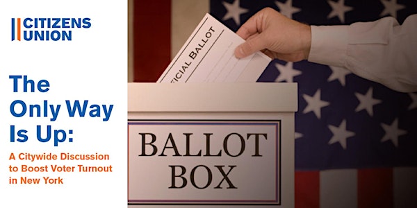 The Only Way Is Up: A Citywide Discussion to Boost Voter Turnout in New Yor...