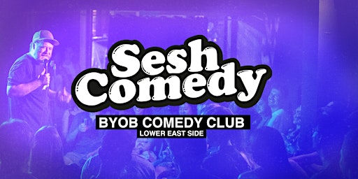 SESH Comedy - LES BYOB Comedy Club!