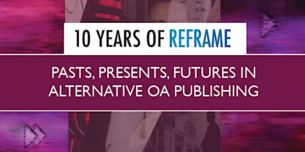 Pasts, Presents & Futures in alternative OA publishing: 10 years of REFRAME
