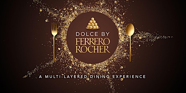 *SOLD OUT* DOLCE by FERRERO ROCHER. A multi-layered dining experience.