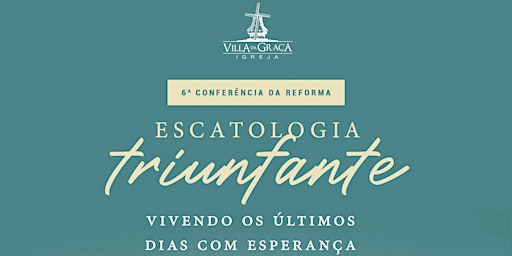 Escatologia Triunfante - (6ª conferência da reforma)