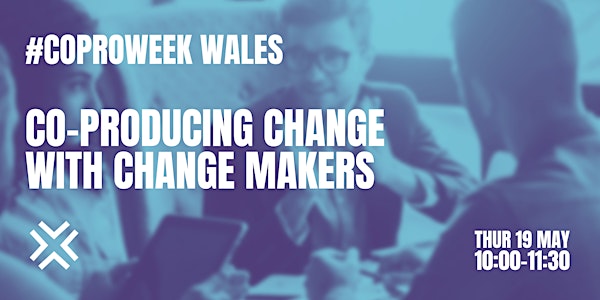 #Coproweek Wales - Co-producing change with change makers