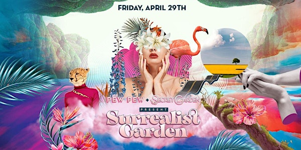 Surrealist Garden by Pew Pew & Secret Garden [Fri, 4/29]