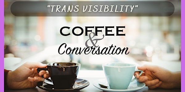 Coffee and Meaningful Conversation - "Trans Visibility" - Wed @ 11:00 AM ET