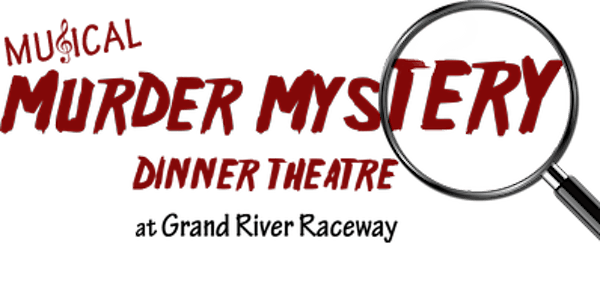 Musical Murder Mystery Dinner Theatre at Grand River Raceway - Fri., September 29, 2017