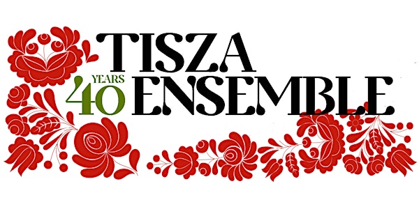 Tisza Ensemble 40th Anniversary Celebration