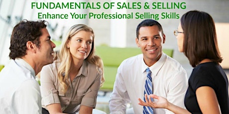 FUNDAMENTALS OF SALES & SELLING - Enhance Your Professional Selling Skills