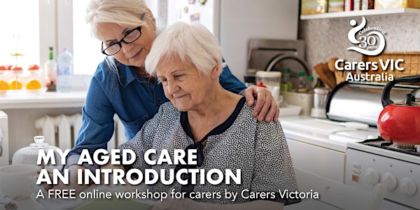 Carers Victoria My Aged Care - An Introduction Online Workshop #8855
