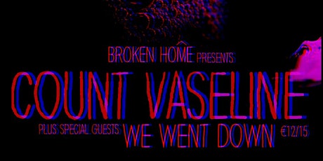 Broken Home Presents COUNT VASELINE + WE WENT DOWN primary image
