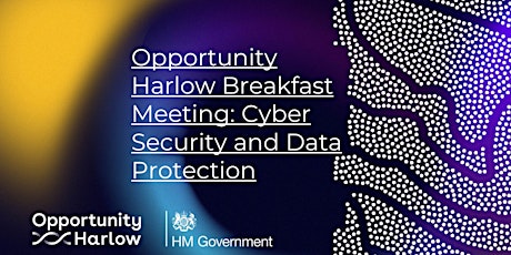 Opportunity Harlow Breakfast Meeting: Cyber Security and Data Protection