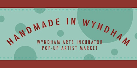 Handmade In Wyndham, Wyndham Arts Incubator Pop-Up Artist Market primary image