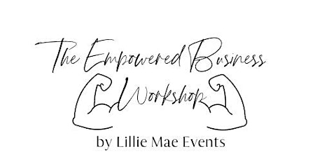 The Empowered Business Workshop by Lillie Mae Events tickets