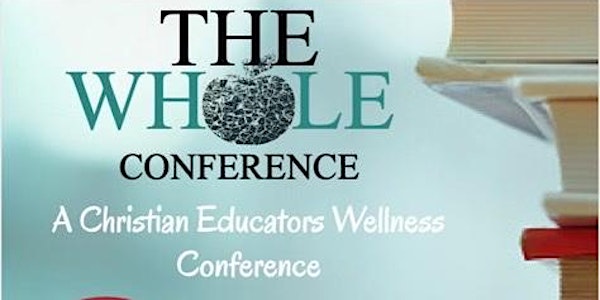 The WHOLE Conference: A Christian Educators Wellness Conference