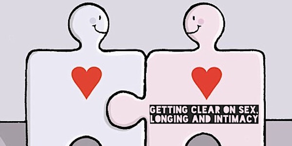 Getting clear on Sex, Longing and Intimacy