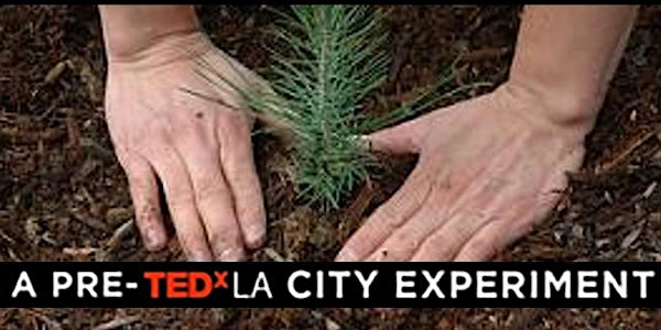 Plant Trees with US! Pre-TEDxLA City Experiment