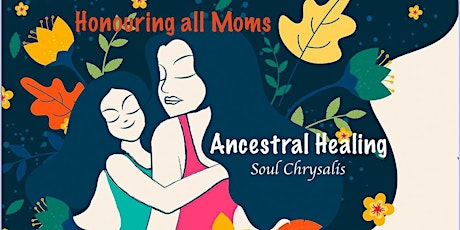 Honouring all Moms ~ Ancestral Healing