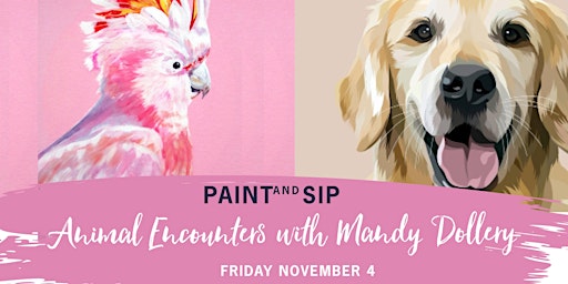 Animal Encounters Paint and Sip   w. Mandy Dollery Friday 4 November