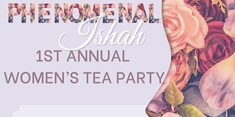 PHENOMENAL ISHAH 1ST ANNUAL WOMEN’S TEA tickets