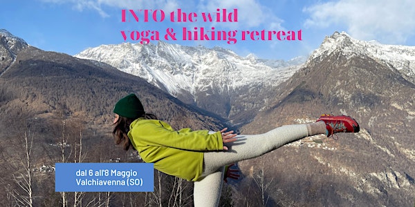 INTO the wild: Yoga e Hiking retreat in Valchiavenna 6/8 Maggio