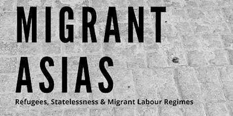 Migrant Asias: Refugees, Statelessness & Migrant Labour Regimes’ tickets